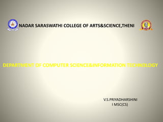 NADAR SARASWATHI COLLEGE OF ARTS&SCIENCE,THENI
DEPARTMENT OF COMPUTER SCIENCE&INFORMATION TECHNOLOGY
V.S.PRIYADHARSHINI
I MSC(CS)
 