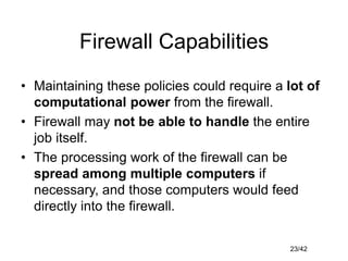 23/42
Firewall Capabilities
• Maintaining these policies could require a lot of
computational power from the firewall.
• F...