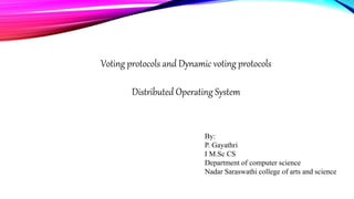 Voting protocols and Dynamic voting protocols
Distributed Operating System
By:
P. Gayathri
I M.Sc CS
Department of computer science
Nadar Saraswathi college of arts and science
 
