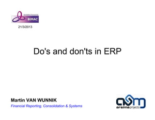 21/3/2013




                Do's and don'ts in ERP




Martin VAN WUNNIK
Financial Reporting, Consolidation & Systems
 