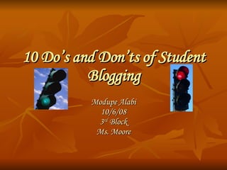 10 Do’s and Don’ts of Student Blogging Modupe Alabi 10/6/08 3 rd  Block Ms. Moore 