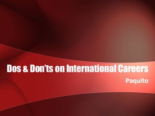 Dos & Don’ts on International Careers Paquito 