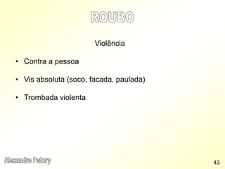 Violência
• Contra a pessoa
• Vis absoluta (soco, facada, paulada)
• Trombada violenta
43
 