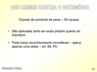 Causas de aumento de pena – 05 causas
• São aplicadas tanto ao roubo próprio quanto ao
impróprio
• Pode haver reconhecimento simultâneo – aplica
apenas uma delas – art. 68, PU
57
 