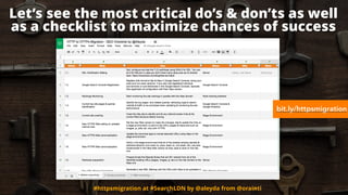 bit.ly/httpsmigration
#httpsmigration at #SearchLDN by @aleyda from @orainti
Let’s see the most critical do’s & don’ts as ...