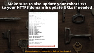 Make sure to also update your robots.txt  
to your HTTPS domain & update URLs if needed
#httpsmigration at #SearchLDN by @...
