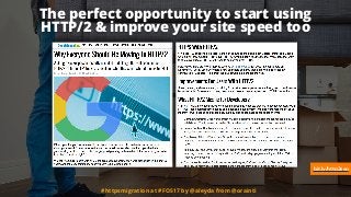 The perfect opportunity to start using  
HTTP/2 & improve your site speed too
bit.ly/http2seo
#httpsmigration at #FOS17 by...