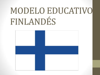 MODELO EDUCATIVO
FINLANDÉS
 