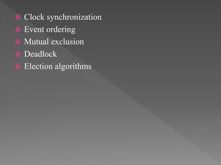  Clock synchronization
 Event ordering
 Mutual exclusion
 Deadlock
 Election algorithms
 