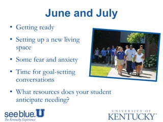 June and July
• Getting ready
• Setting up a new living
space
• Some fear and anxiety
• Time for goal-setting
conversations
• What resources does your student
anticipate needing?
 