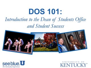 DOS 101:
Introduction to the Dean of Students Office
and Student Success
 