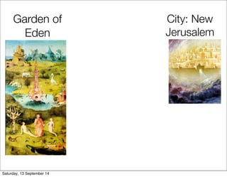 Garden of 
Eden 
City: New 
Jerusalem 
Saturday, 13 September 14 
 