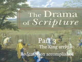 Part 3 The King arrives: Redemption accomplished 