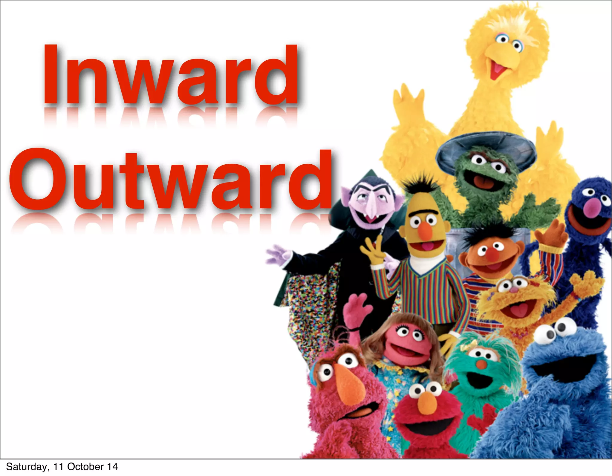 Inward 
Outward 
Saturday, 11 October 14 
 