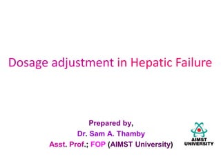 Dosage adjustment in Hepatic Failure
 