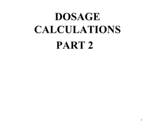 DOSAGE
CALCULATIONS
PART 2
1
 