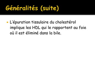 

L’épuration tissulaire du cholestérol
implique les HDL qui le rapportent au foie
où il est éliminé dans la bile.

 