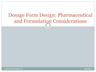 Dosage Form Design: Pharmaceutical
and Formulation Considerations
03/22/15www.PharmInfopedia.com
 