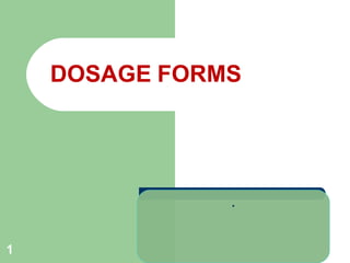 DOSAGE FORMS
.
1
 