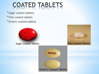 *Sugar coated tablets
*Film coated tablets
*Enteric coated tablets
Sugar-Coated Tablets Film Coated Tablets
Enteric Coated Tablets
 