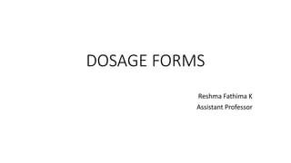 DOSAGE FORMS
Reshma Fathima K
Assistant Professor
 
