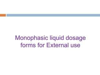 Monophasic liquid dosage
forms for External use
 