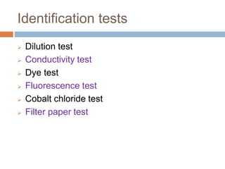 Identification tests
 Dilution test
 Conductivity test
 Dye test
 Fluorescence test
 Cobalt chloride test
 Filter paper test
 