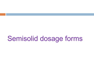Semisolid dosage forms
 