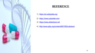 REFERENCE
1) https://en.wikipedia.org
2) https://www.uptodate.com
3) https://www.slideshare.net
4) http://www.ajhp.org/content/66/7/625.abstract
20
 