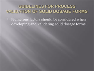  Numerous factors should be considered when
developing and validating solid dosage forms
 