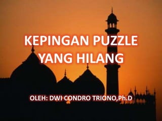 KEPINGAN PUZZLE
  YANG HILANG

OLEH: DWI CONDRO TRIONO,Ph.D
 