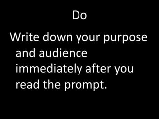 Do
Write down your purpose
 and audience
 immediately after you
 read the prompt.
 