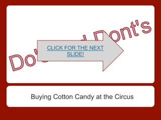 CLICK FOR THE NEXT
            SLIDE!




Buying Cotton Candy at the Circus
 