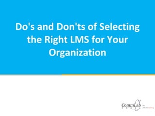 Do's and Don'ts of Selecting
the Right LMS for Your
Organization
 