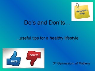 Do’s and Don’ts…
...useful tips for a healthy lifestyle
3rd
Gymnasium of Mytilene
 
