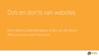 Do‘s en don‘ts van websites 
Evert Webers, Mark Ramaekers & Roy van den Boorn 
RMI FULLSERVICE MARKTONDERZOEK 
 
