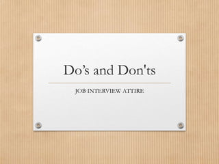 Do’s and Don'ts
JOB INTERVIEW ATTIRE
 