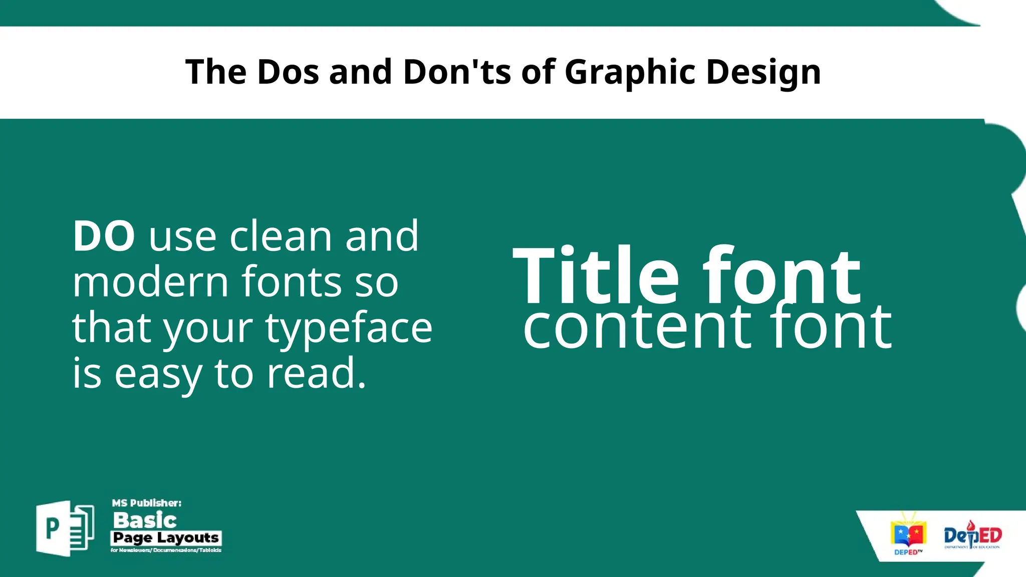 [
The Dos and Don'ts of Graphic Design
DO use clean and
modern fonts so
that your typeface
is easy to read.
Title font
content font
 