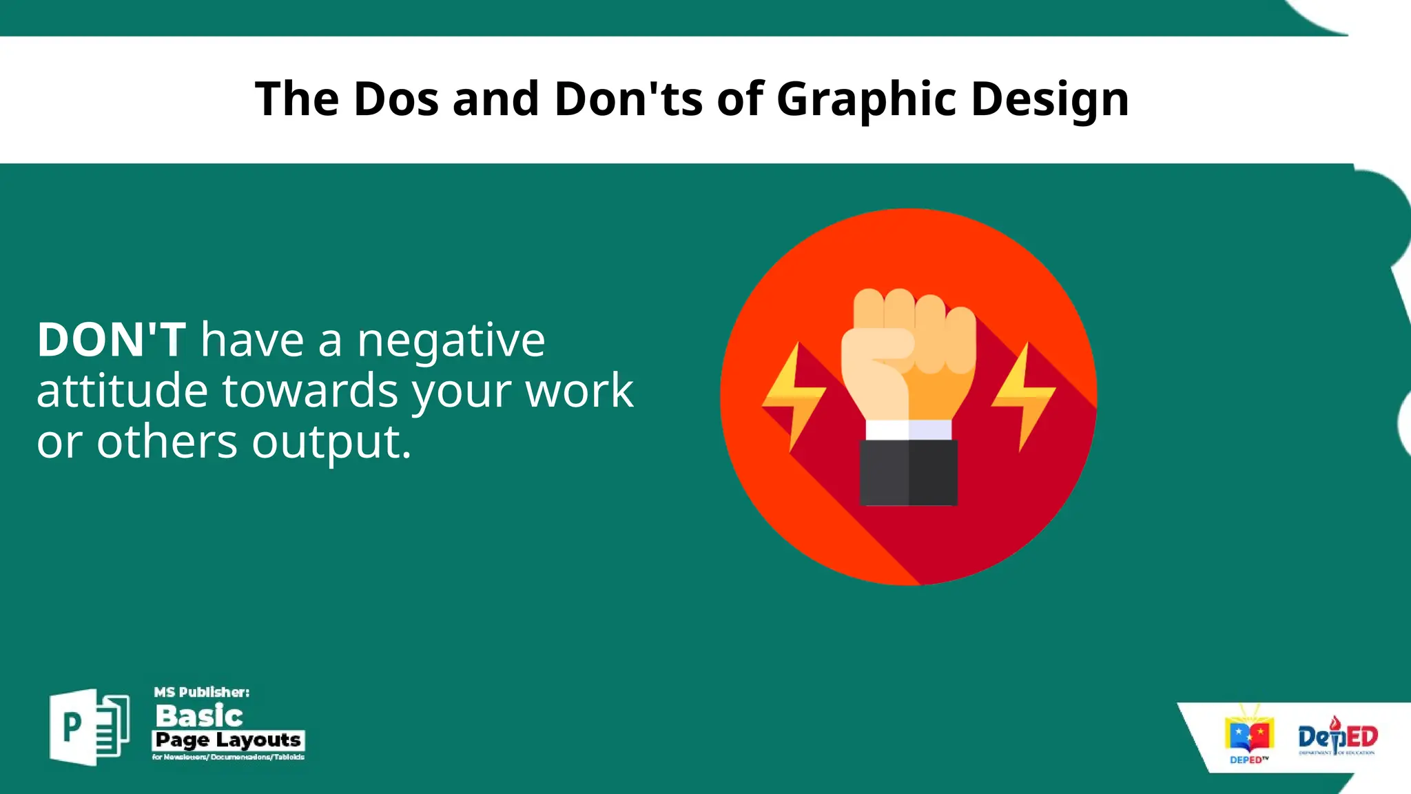 [
The Dos and Don'ts of Graphic Design
DON'T have a negative
attitude towards your work
or others output.
 