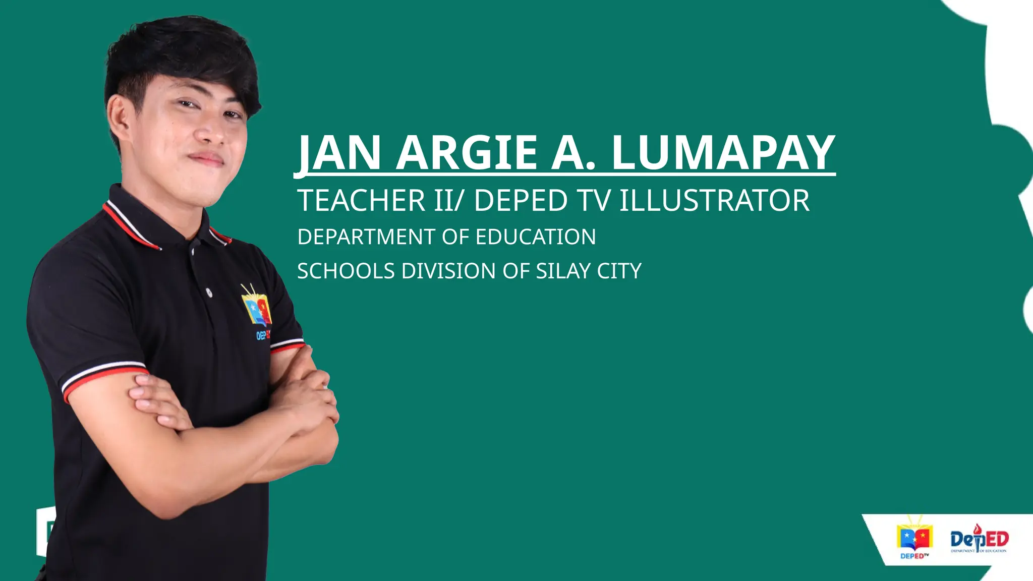 JAN ARGIE A. LUMAPAY
TEACHER II/ DEPED TV ILLUSTRATOR
DEPARTMENT OF EDUCATION
SCHOOLS DIVISION OF SILAY CITY
 