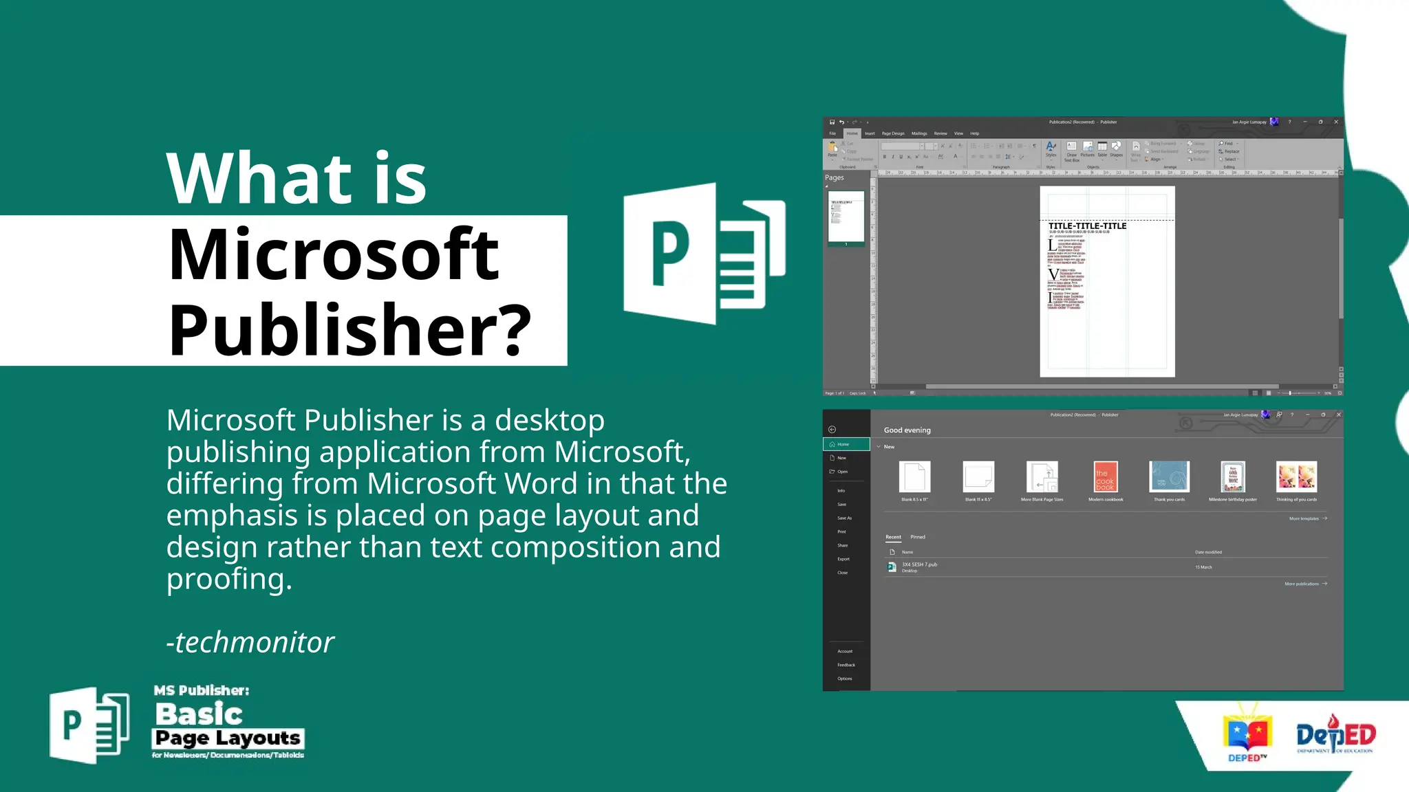 What is
Microsoft
Publisher?
Microsoft Publisher is a desktop
publishing application from Microsoft,
differing from Microsoft Word in that the
emphasis is placed on page layout and
design rather than text composition and
proofing.
-techmonitor
 