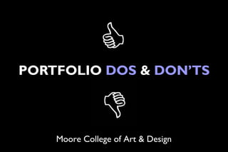 PORTFOLIO DOS & DON’TS



    Moore College of Art & Design
 