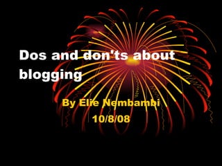 Dos and don'ts about blogging By Elie Nembambi 10/8/08 