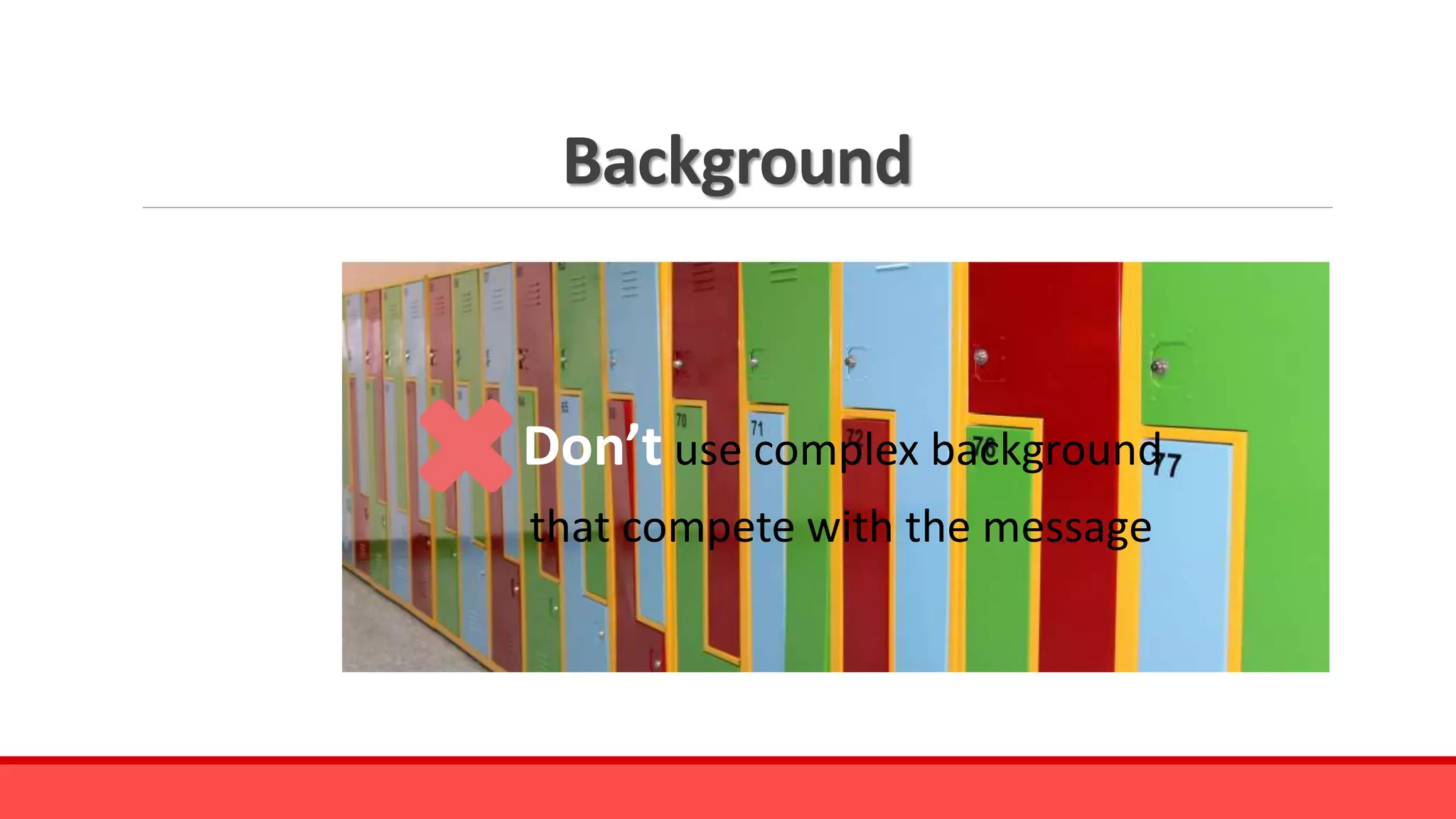 Background
Don’t use complex background
that compete with the message
 