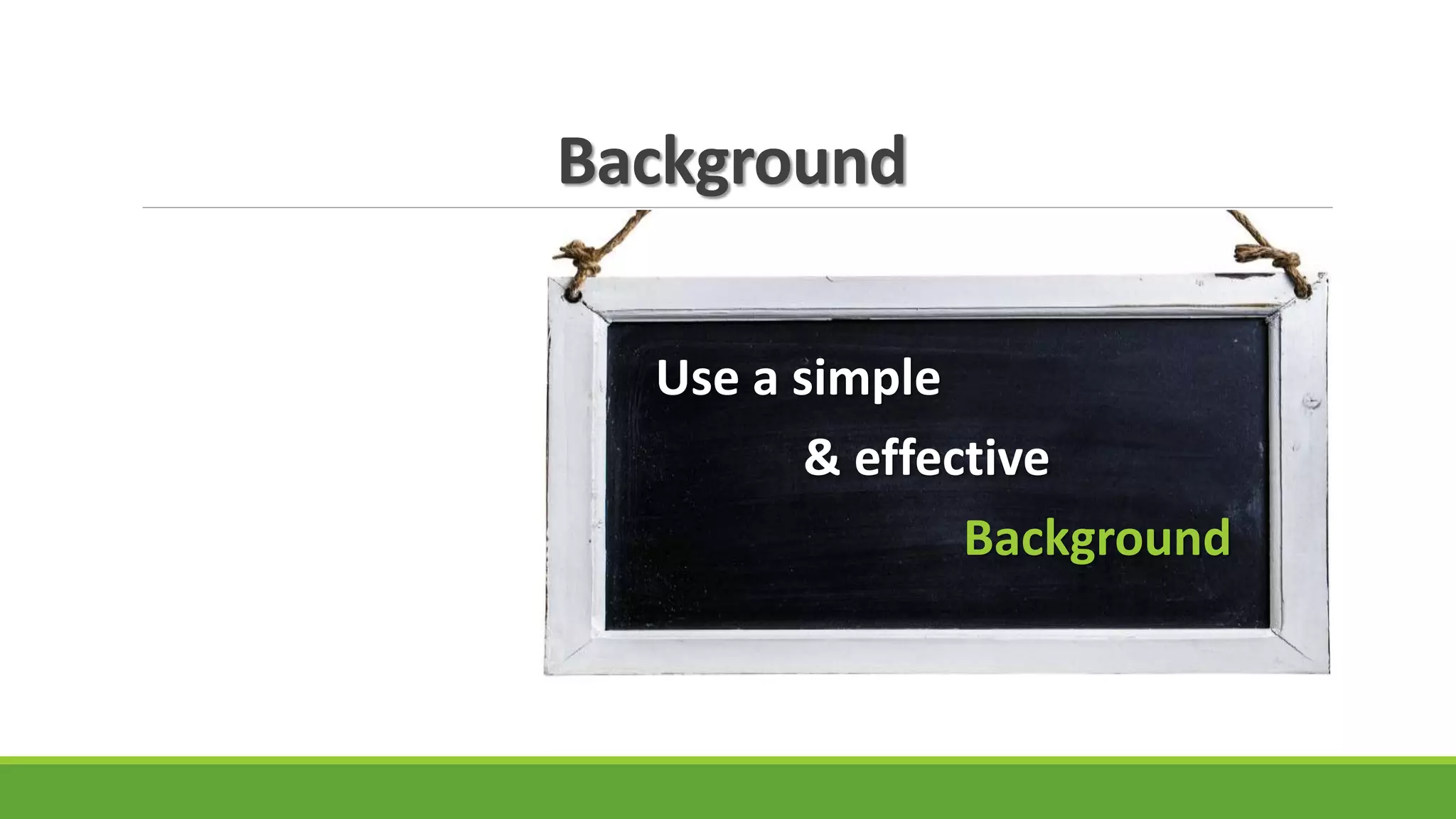 Background
Use a simple
& effective
Background
 