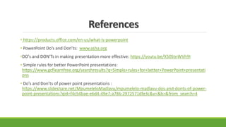 References
• https://products.office.com/en-us/what-is-powerpoint
• PowerPoint Do’s and Don’ts: www.asha.org
•DO's and DON...