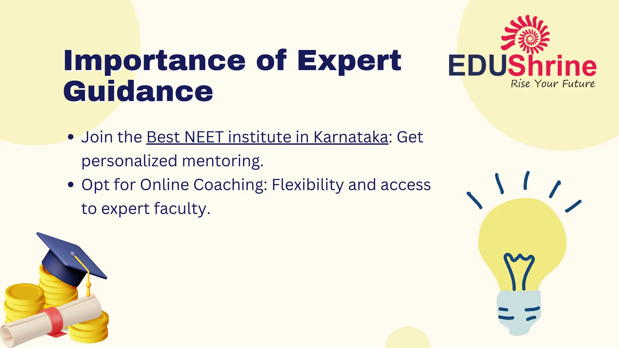 Join the Best NEET institute in Karnataka: Get
personalized mentoring.
Opt for Online Coaching: Flexibility and access
to expert faculty.
Importance of Expert
Importance of Expert
Guidance
Guidance
 