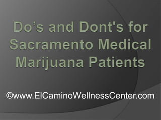 Do’s and Dont's for Sacramento Medical Marijuana Patients ©www.ElCaminoWellnessCenter.com 