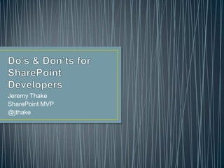 Do’s & Don’ts for SharePoint Developers Jeremy Thake SharePoint MVP @jthake 