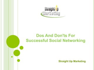 Dos And Don'ts For
Successful Social Networking
Straight Up Marketing
 